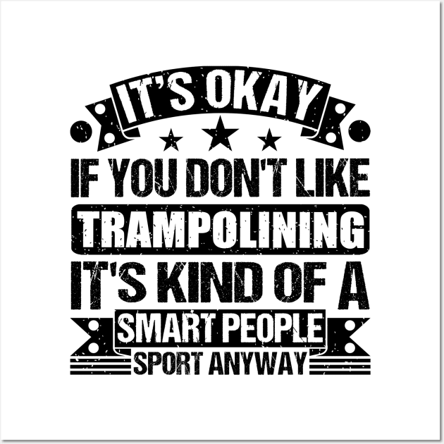 Trampolining Lover It's Okay If You Don't Like Trampolining It's Kind Of A Smart People Sports Anyway Wall Art by Benzii-shop 